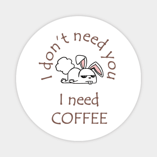 I Don't Need You I Need Coffee Cute Funny Bunny Coffee Magnet